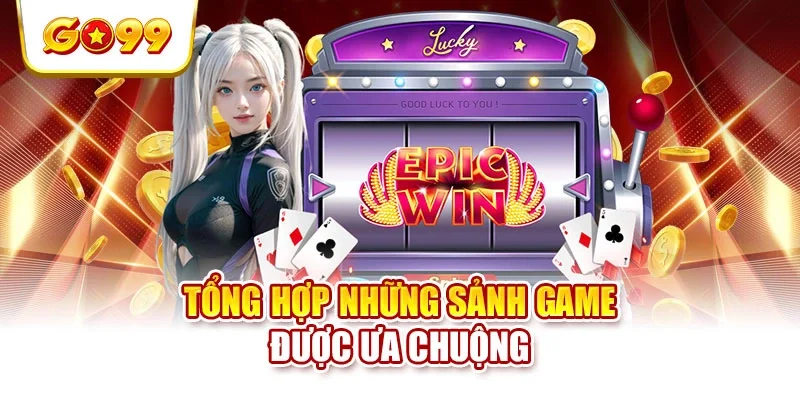Tổng hợp những sảnh game được ưa chuộng