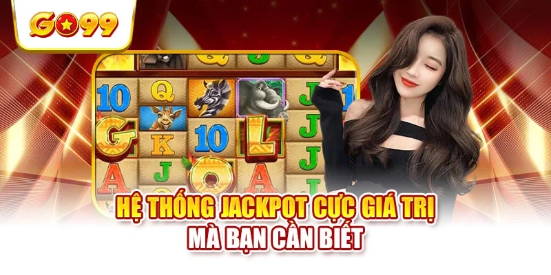 Hệ thống jackpot cực giá trị mà bạn cần biết Hệ thống jackpot cực giá trị mà bạn cần biết