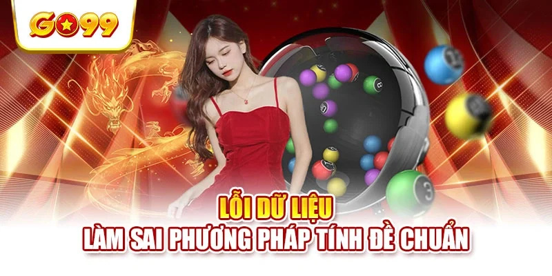 Lỗi dữ liệu làm sai phương pháp tính đề chuẩn Lỗi dữ liệu làm sai phương pháp tính đề chuẩn