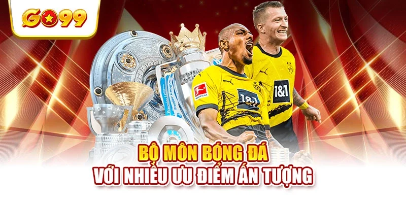 Bộ môn bóng đá với nhiều ưu điểm ấn tượng