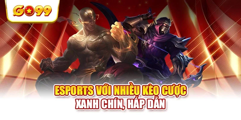 Esports với nhiều kèo cược xanh chín, hấp dẫn
