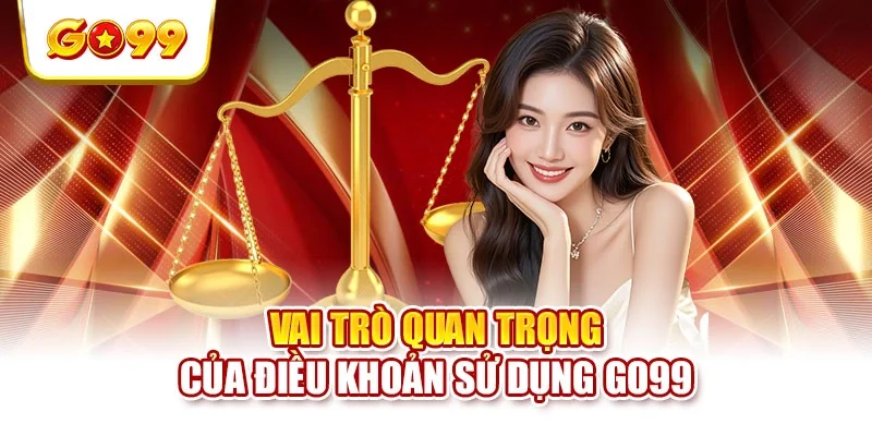 Vai trò quan trọng của điều khoản sử dụng Go99